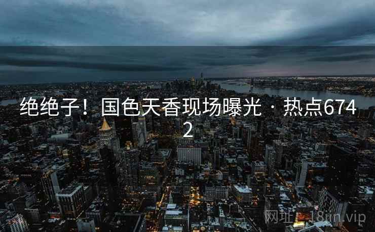 绝绝子！国色天香现场曝光 · 热点6742