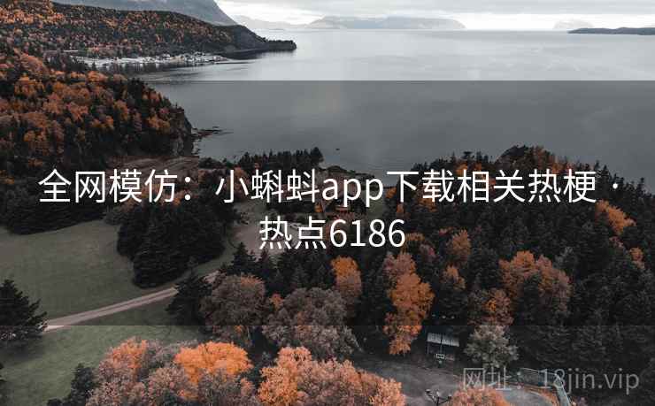 全网模仿：小蝌蚪app下载相关热梗 · 热点6186